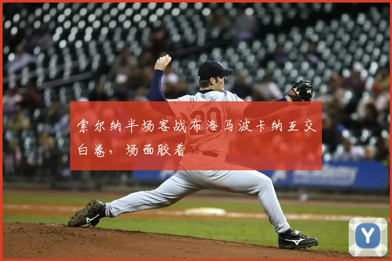 索尔纳半场客战布洛马波卡纳互交白卷，场面胶着