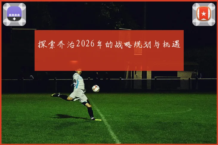 探索乔治2026年的战略规划与机遇
